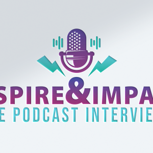 Inspire & Impact- The Podcast Interviews Audio Version